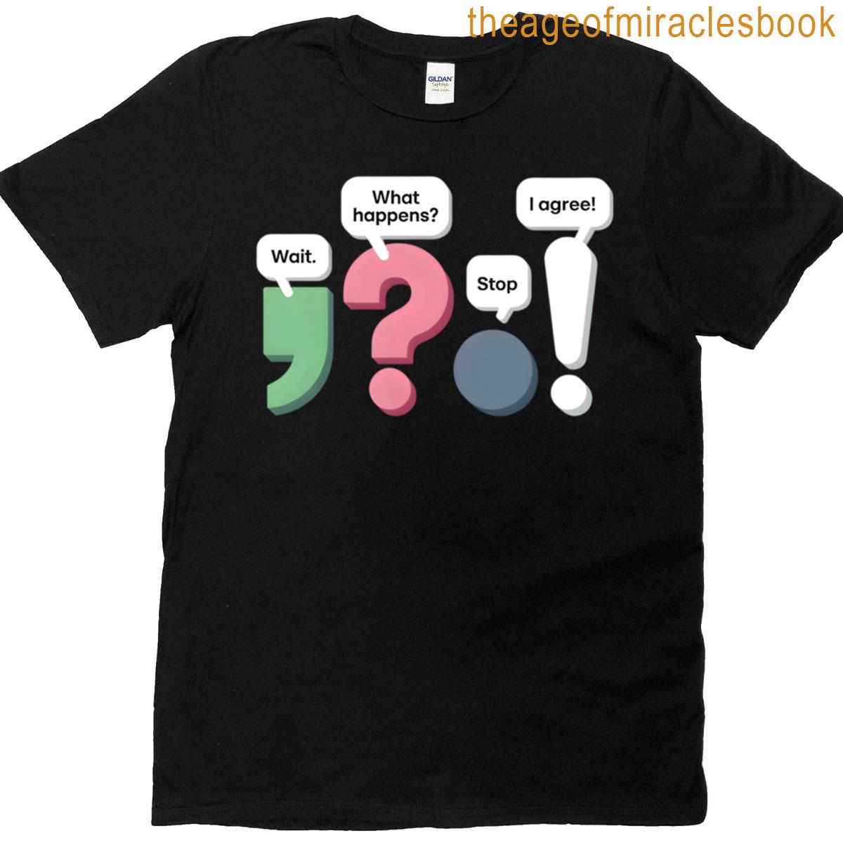Wait What Stop It I Agree T-shirt
