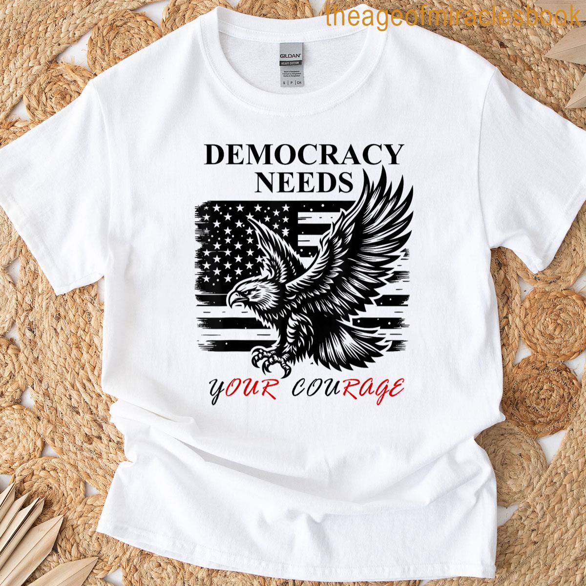 Democracy Needs Your Courage Freedom Pro Democracy Protest T-shirt