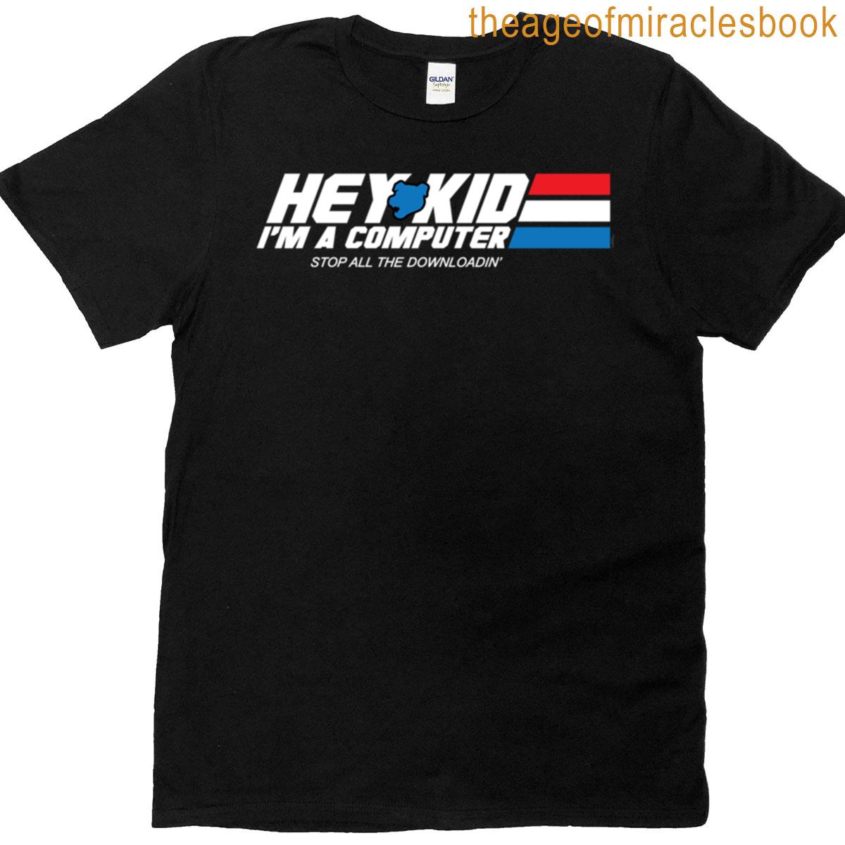 Hey Kid Im A Computer T-shirt