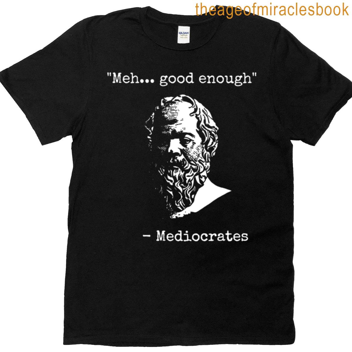 Mediocrates Meh Good Enough Sarcasm T-shirt