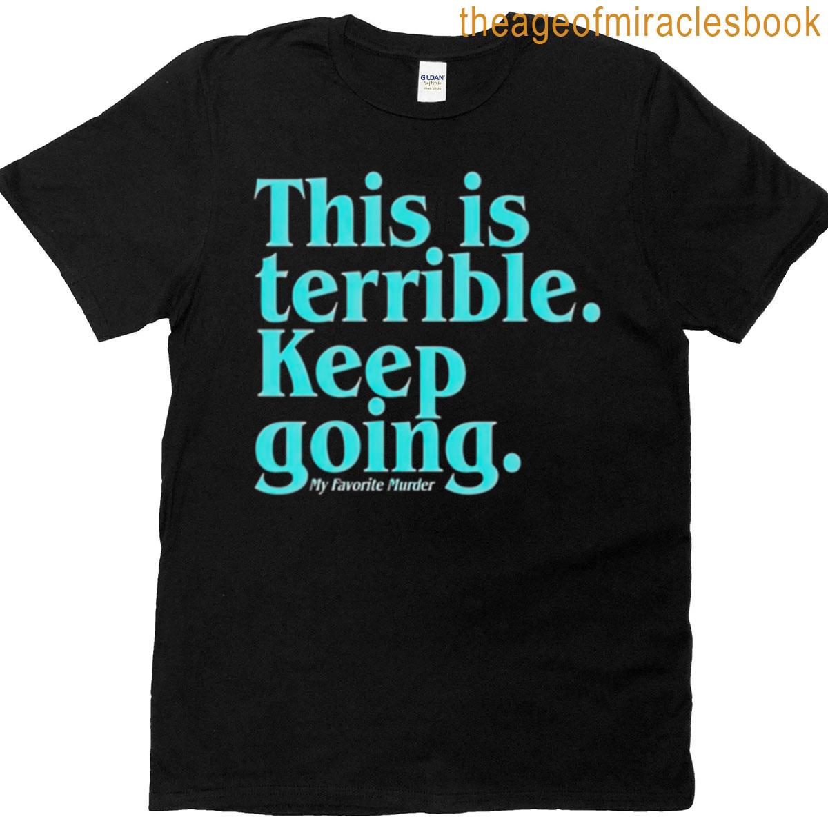 This Is Terrible Keep Going T-shirt