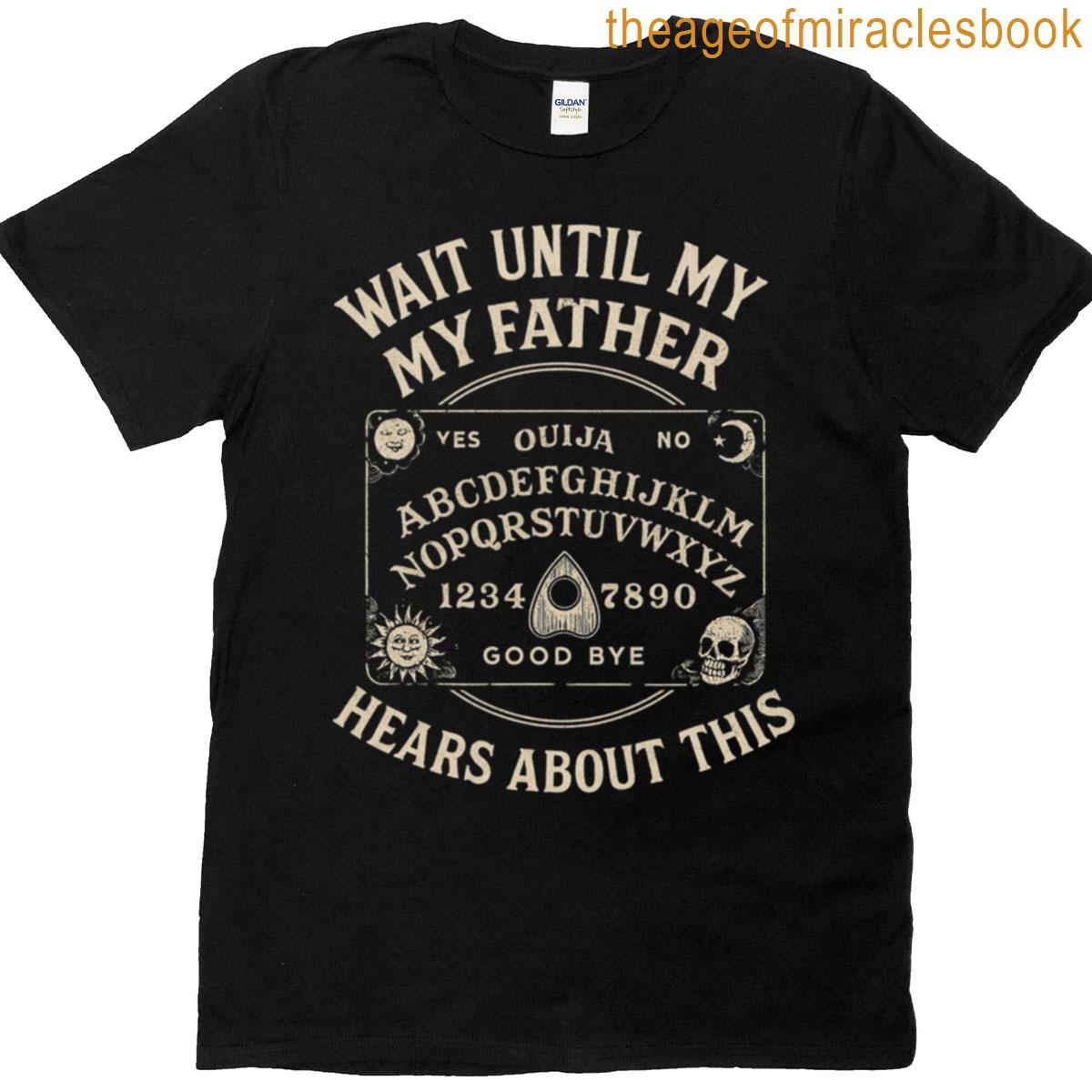 Wait Until My Father Hears About This T-shirt Wait Until My Father Hears About This T-shirt