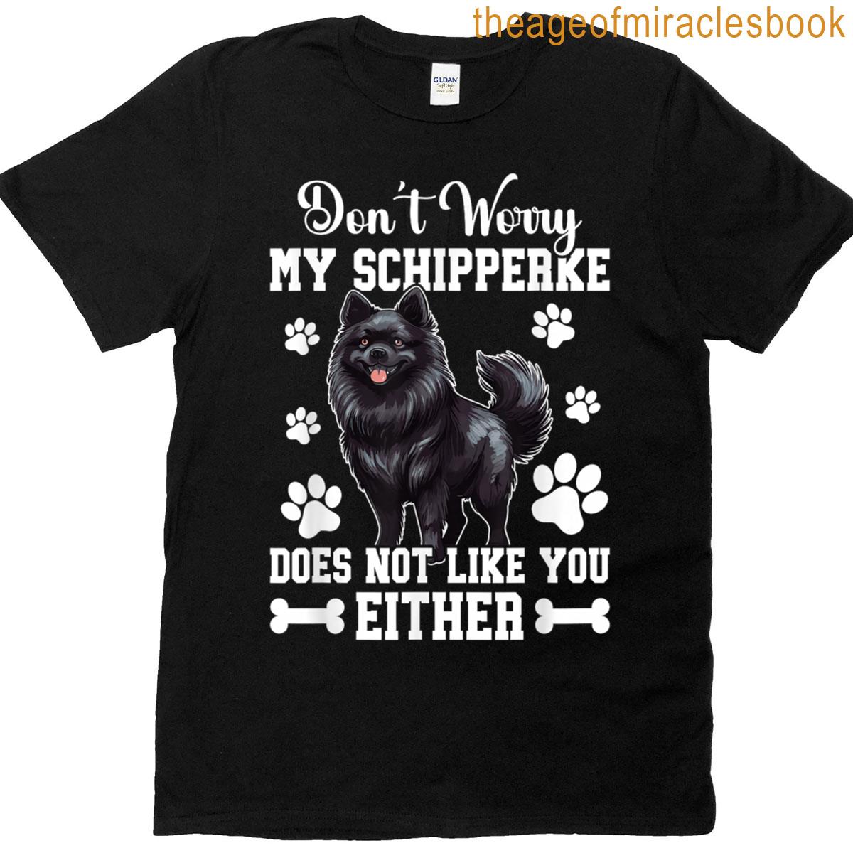 Dont Worry My Schipperke Does Not Like You Either T-shirt