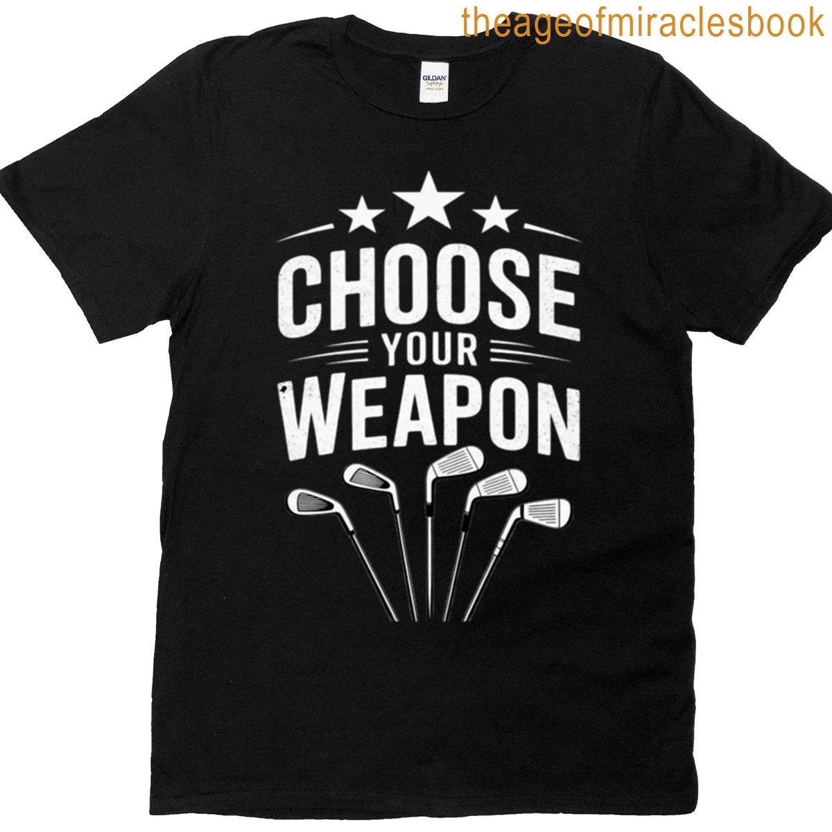 Funny Saying Golfing Dads – Choose Your Weapon T-shirt