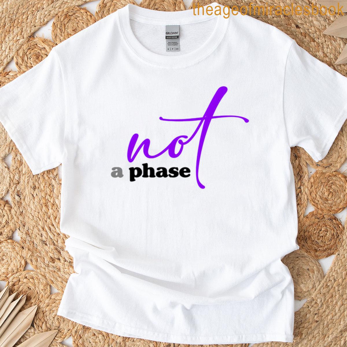 Not A Phase T-shirt