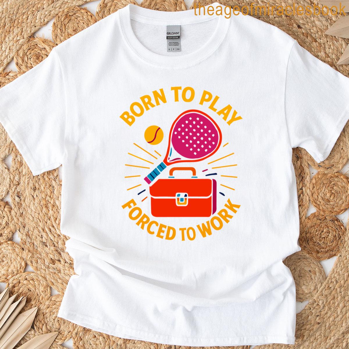 Padel Born To Play Forced To Work Fun T-shirt
