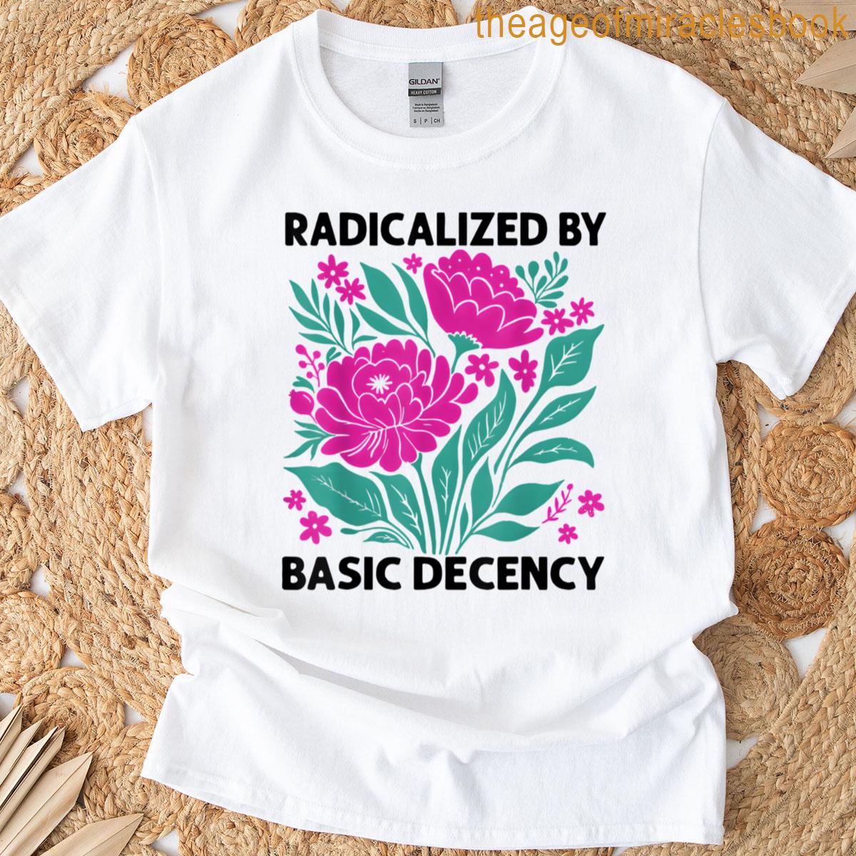 Radicalized By Basic Decency Floral Womens T-shirt