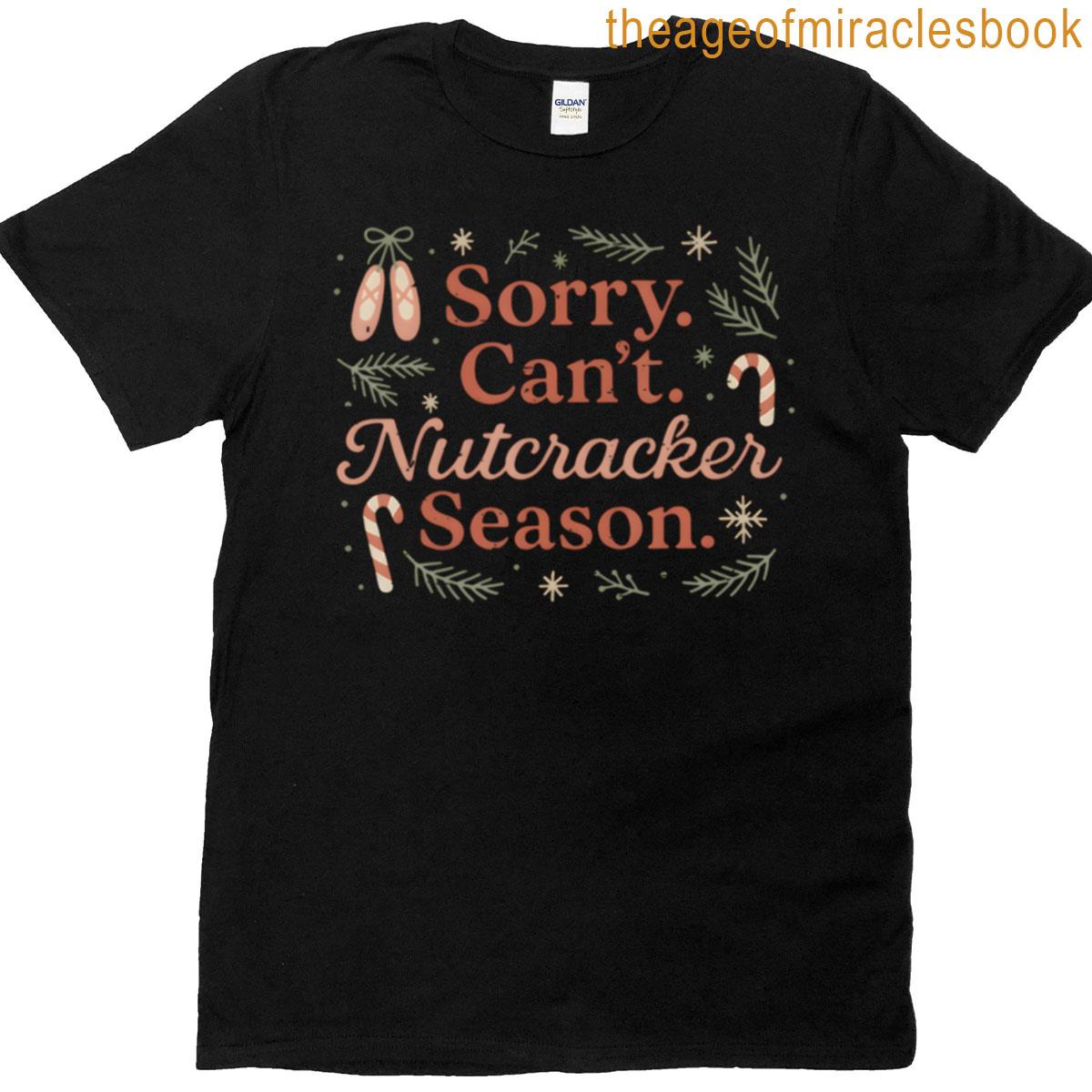 Sorry Cant Nutcracker Season T-shirt