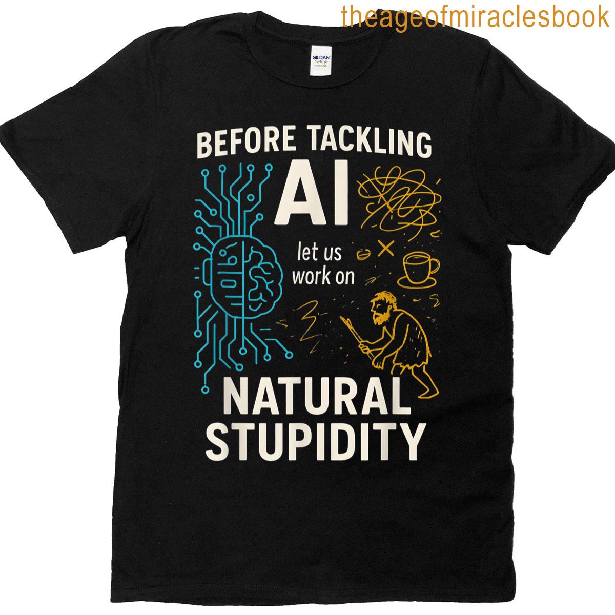 Before Ai Fix Natural Stupidity Funny Tech T-shirt