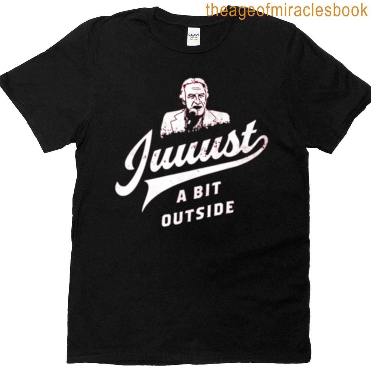 Juuust A Bit Outside T-shirt