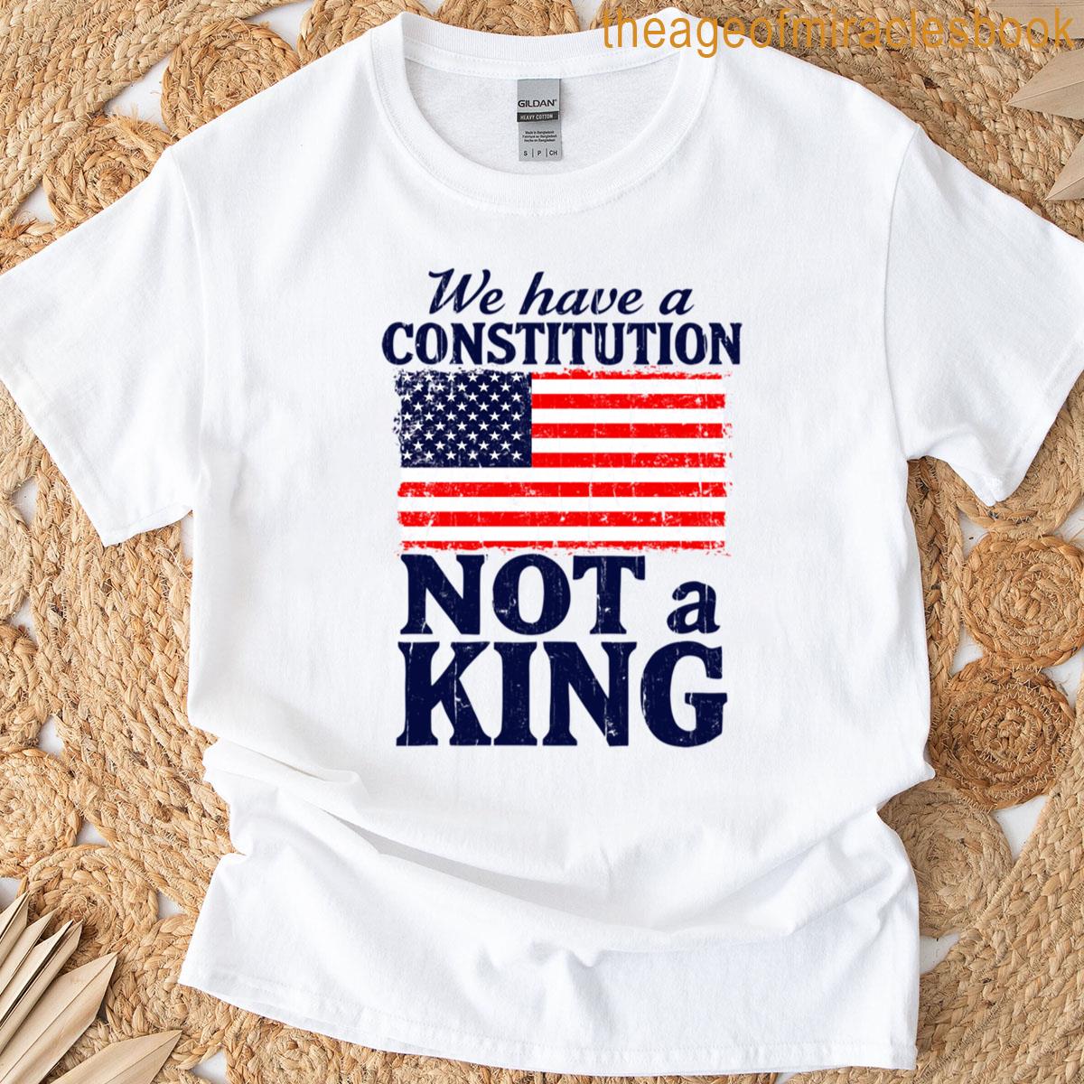 We Have A Constitution Not A King T-shirt