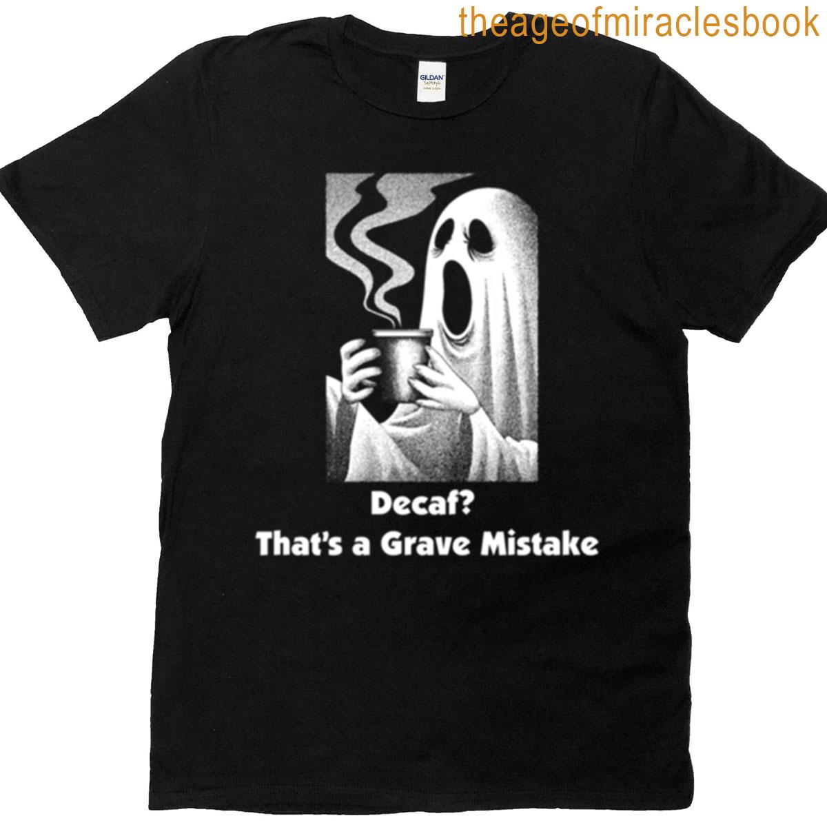 Decaf Thats A Grave Mistake T-shirt