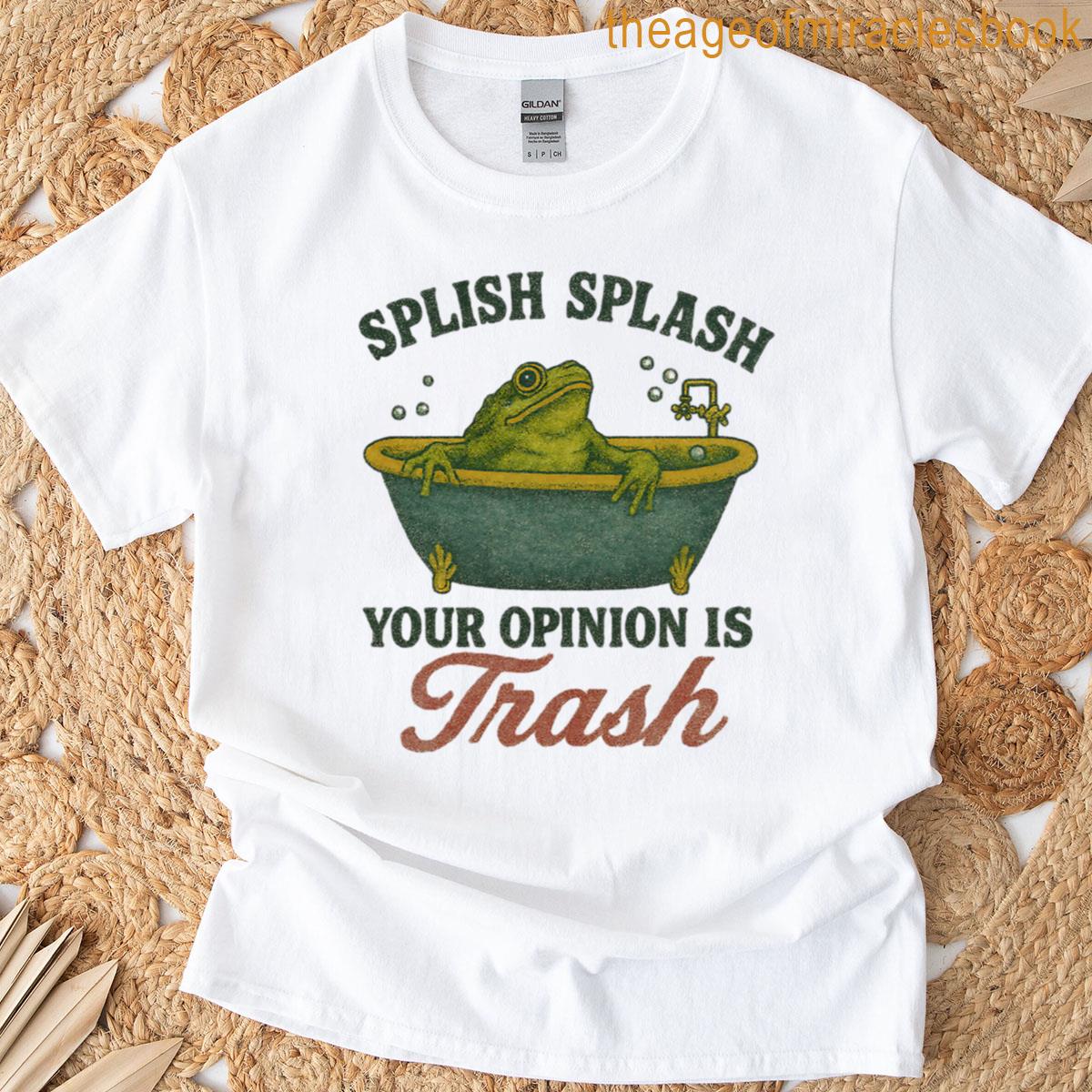 Splish Splash Your Opinion Is Trash T-shirt