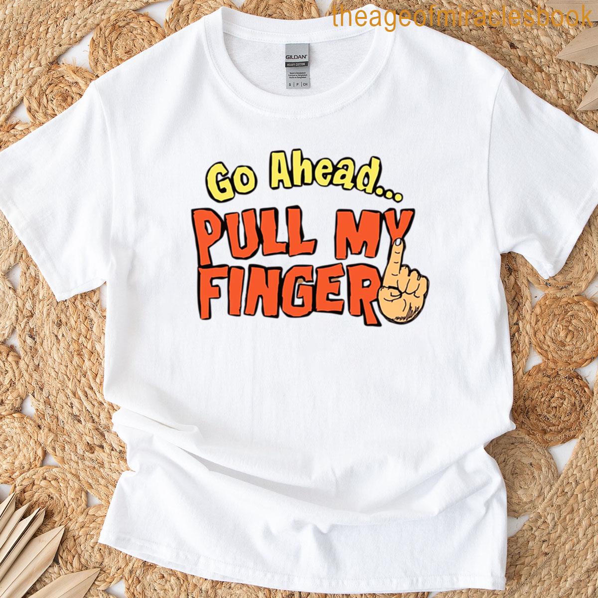 Go Ahead Pull My Finger T-shirt