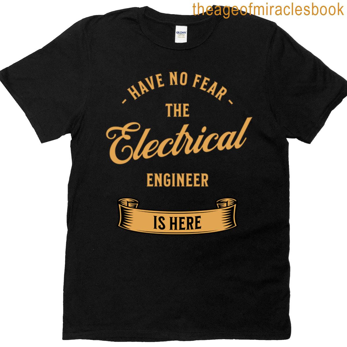 Have No Fear The Electrical Engineer Is Here T-shirt