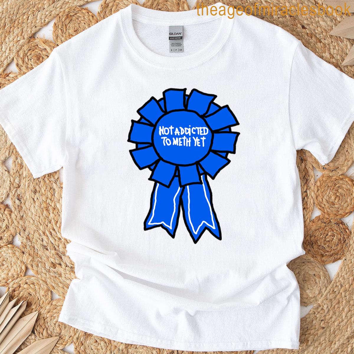 Not Addicted To Meth Yet T-shirt