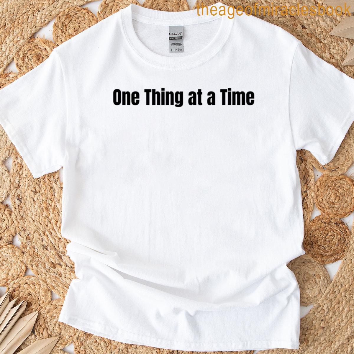 One Thing At A Time T-shirt
