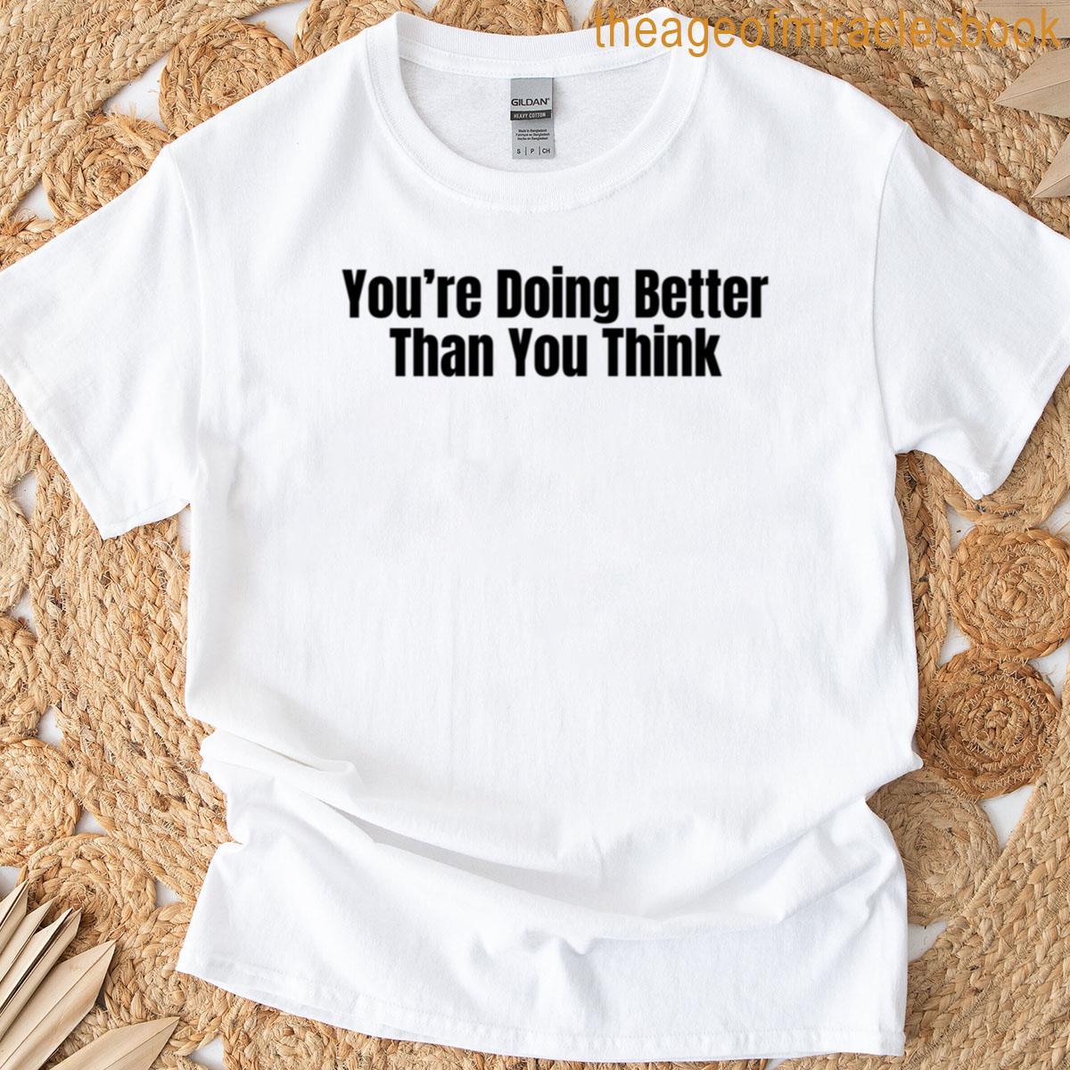 Youre Doing Better Than You Think T-shirt