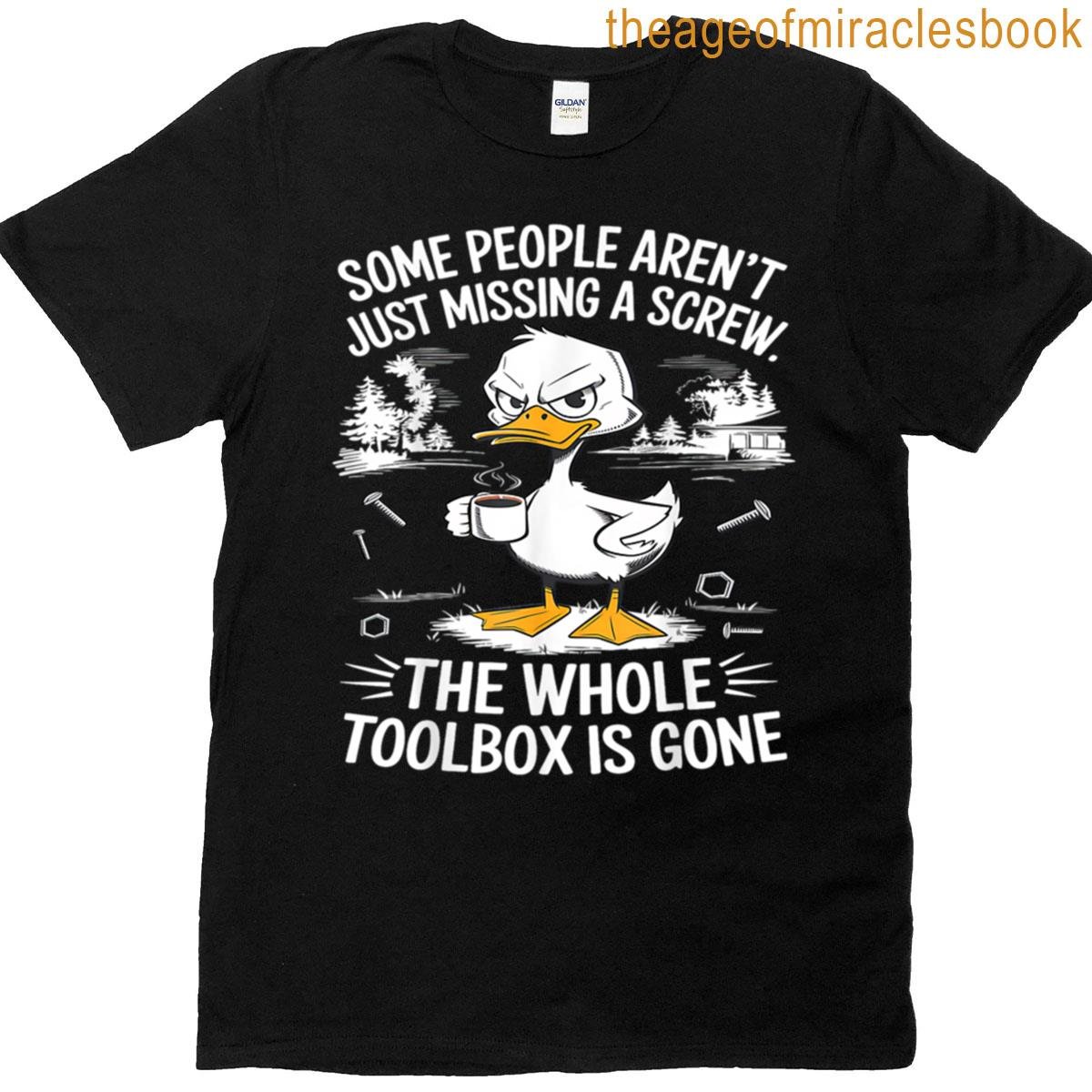 Duck Aren’t Missing A Screw The Whole Toolbox Is Gonex T-shirt