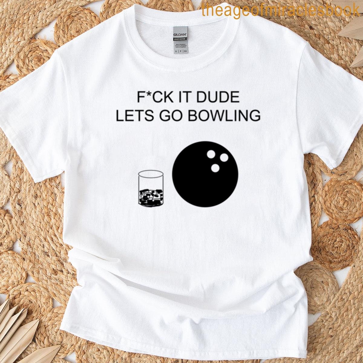 Fck It Dude Lets Go Bowling T-shirt