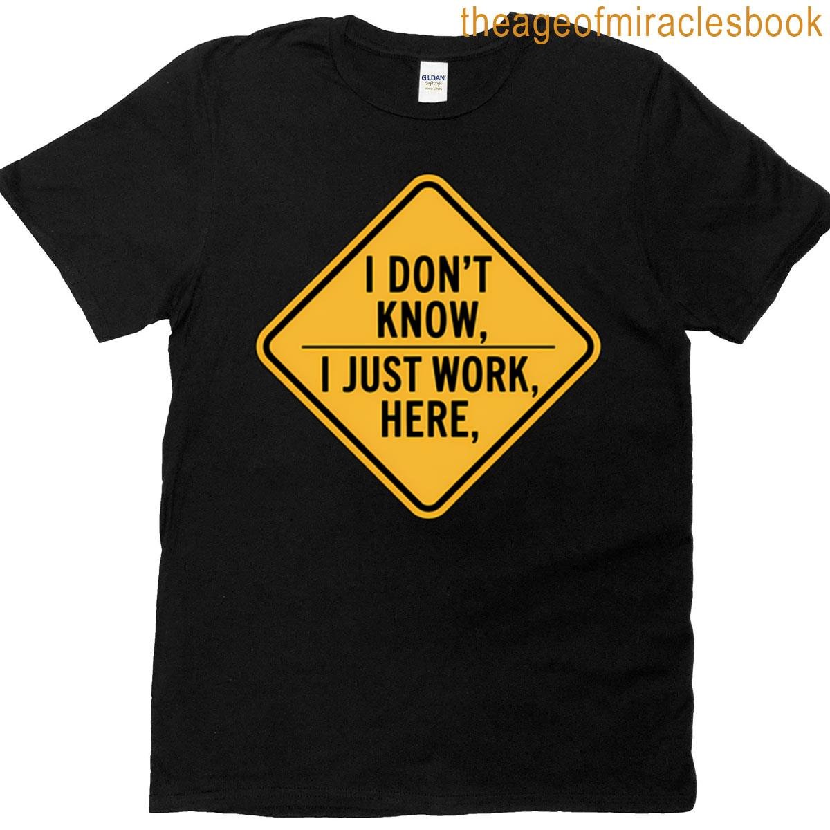 I Dont Know I Just Work Here – Funny Construction Work T-shirt