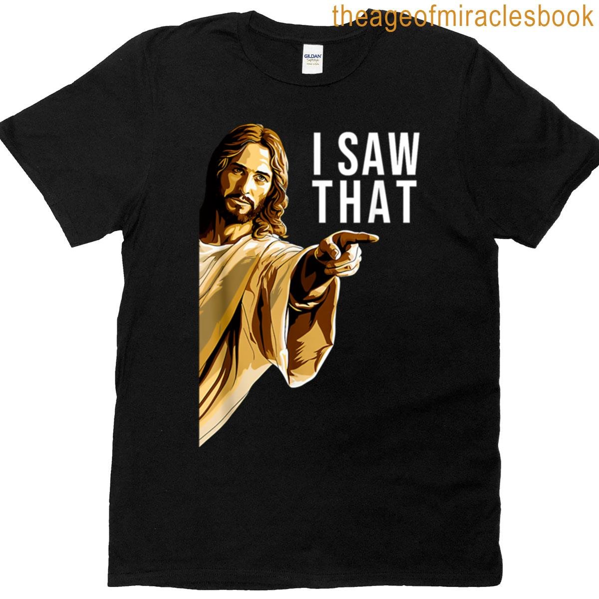 Jesus I Saw That T-shirt