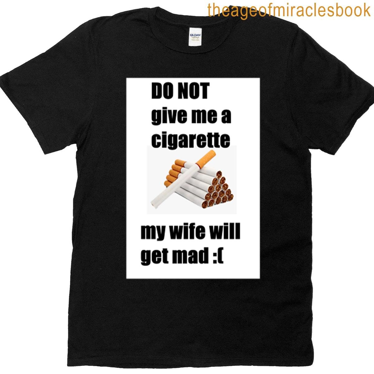 Please Don’t Give Me A Cigarette Cigarette T-shirt