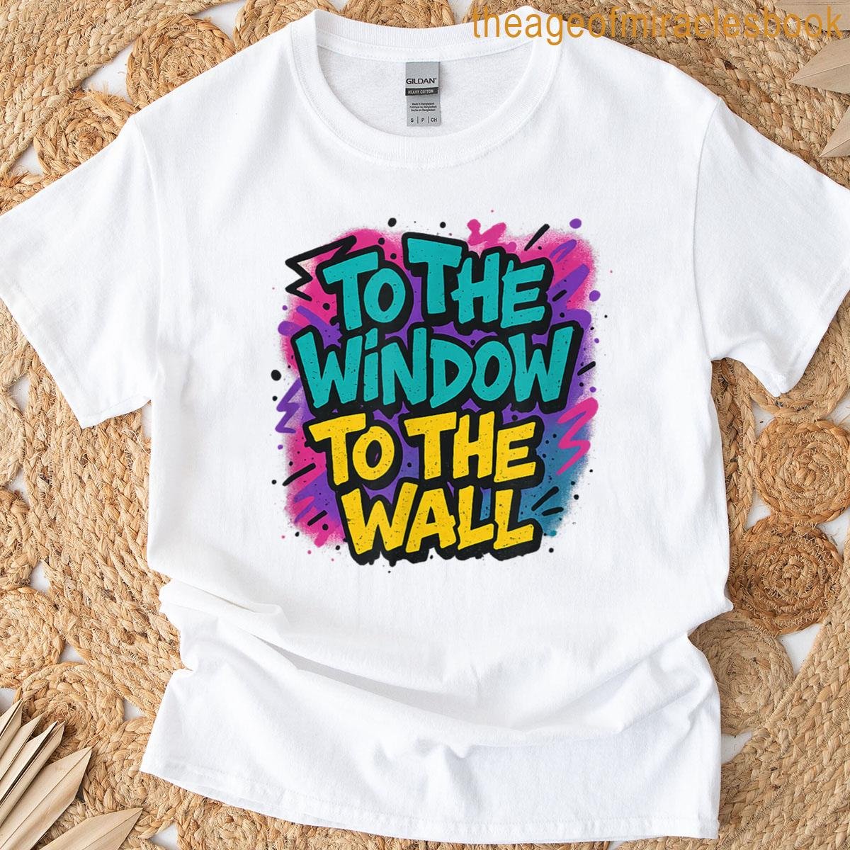 To The Window To The Wall T-shirt