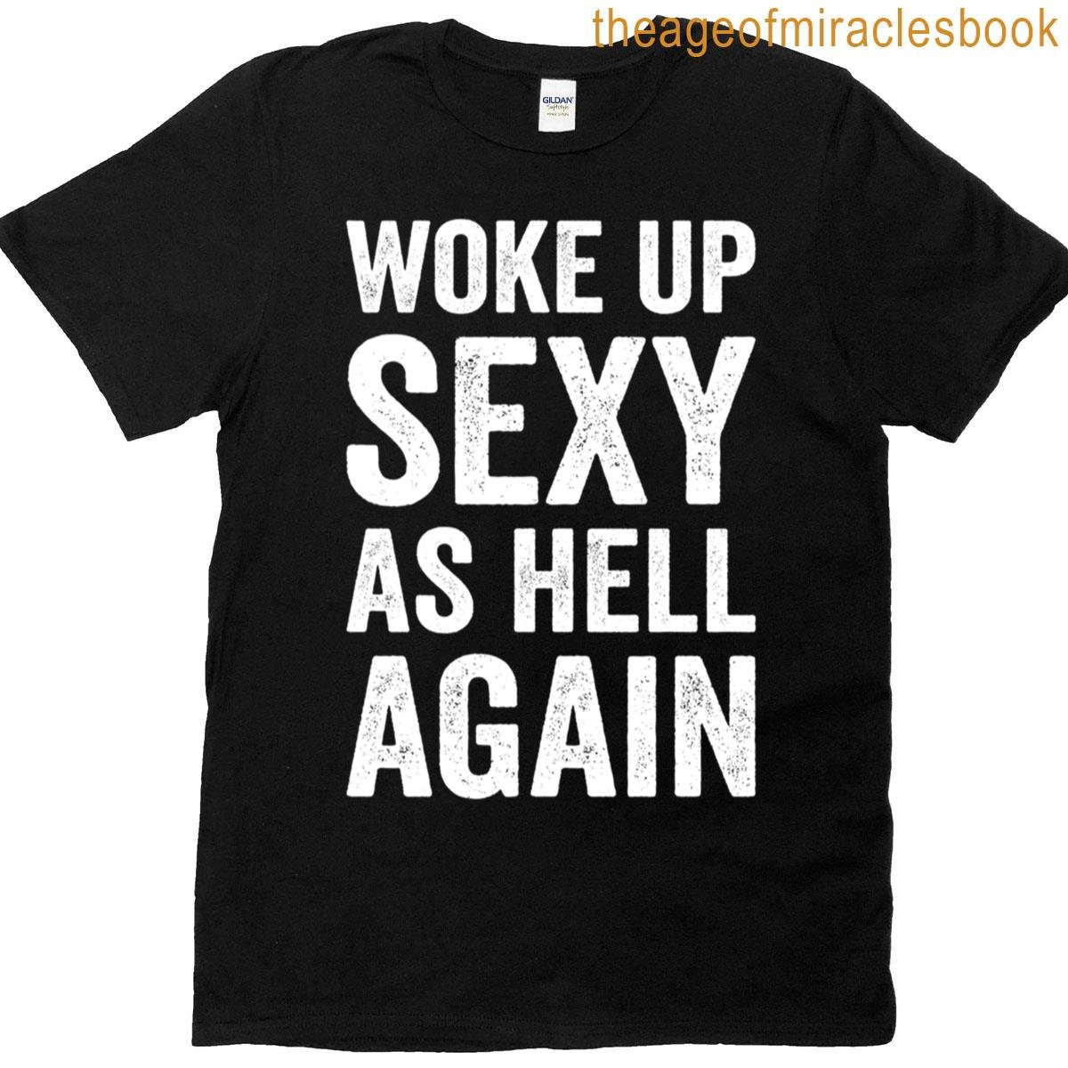 Woke Up Sexy As Hell Again T-shirt