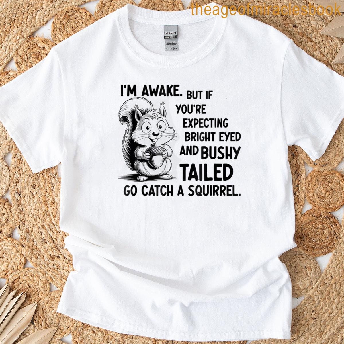 Bushy Tailed Go Catch A Squirrel T-shirt