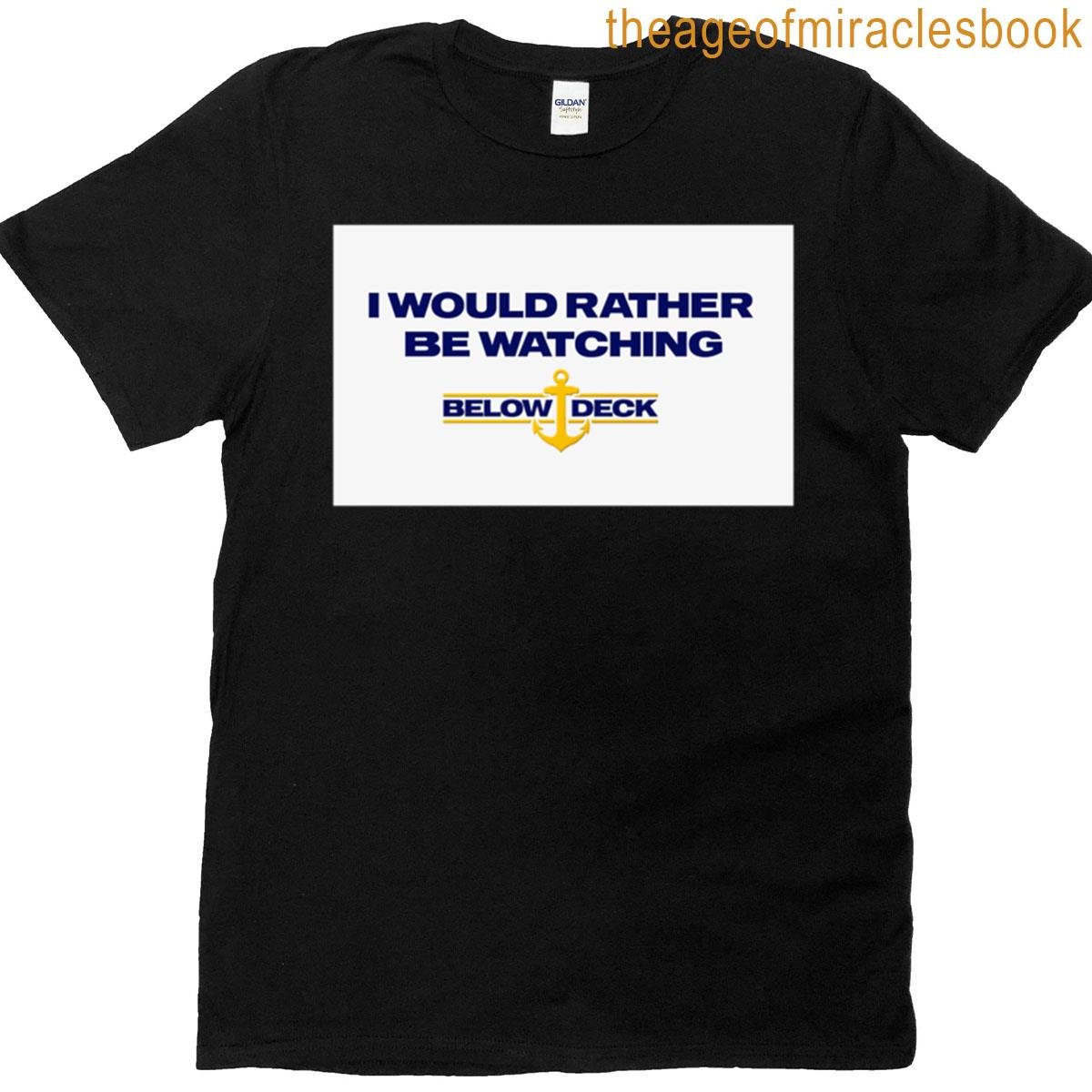 I Would Rather Be Watching Below Deck T-shirt