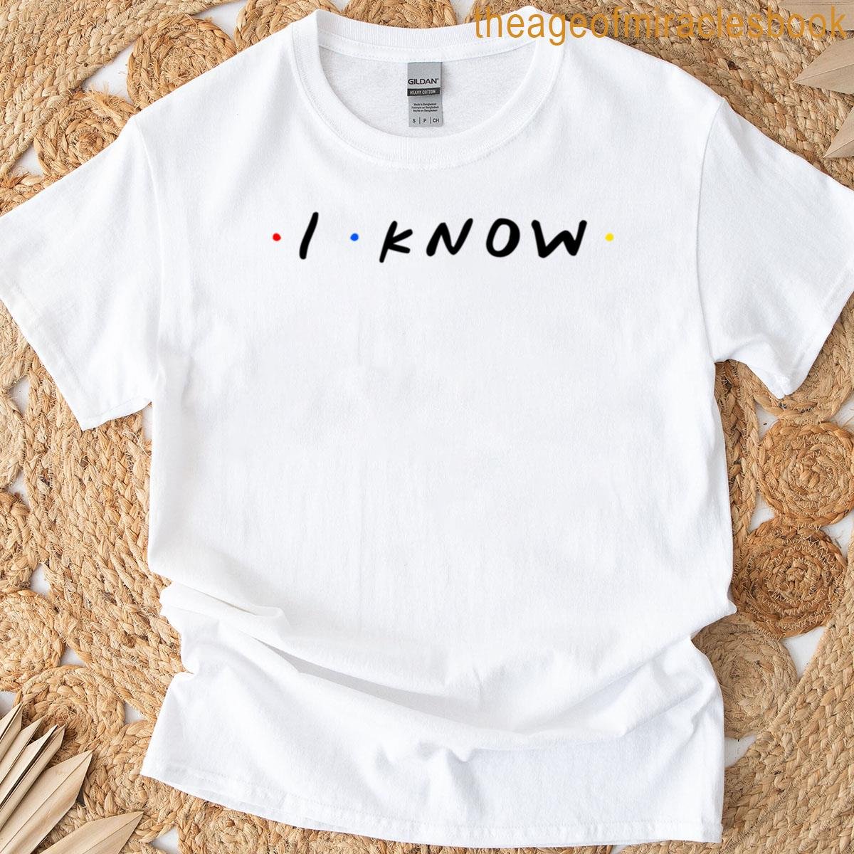 Monica Once Said I Know T-shirt