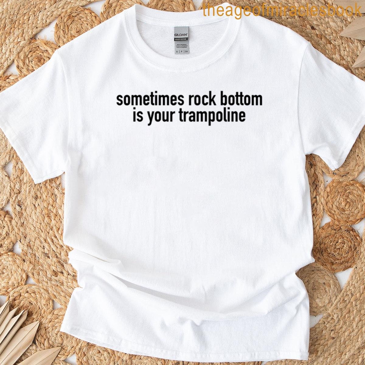 Sometimes Rock Bottom Is Your Trampoline T-shirt