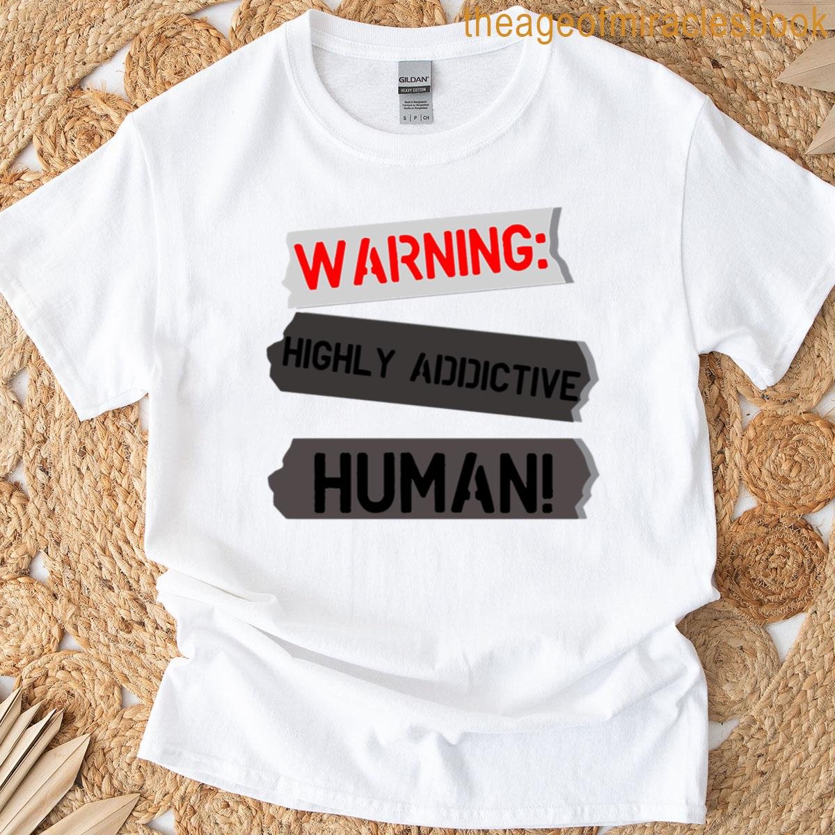 Warning Highly Addictive Human T-shirt