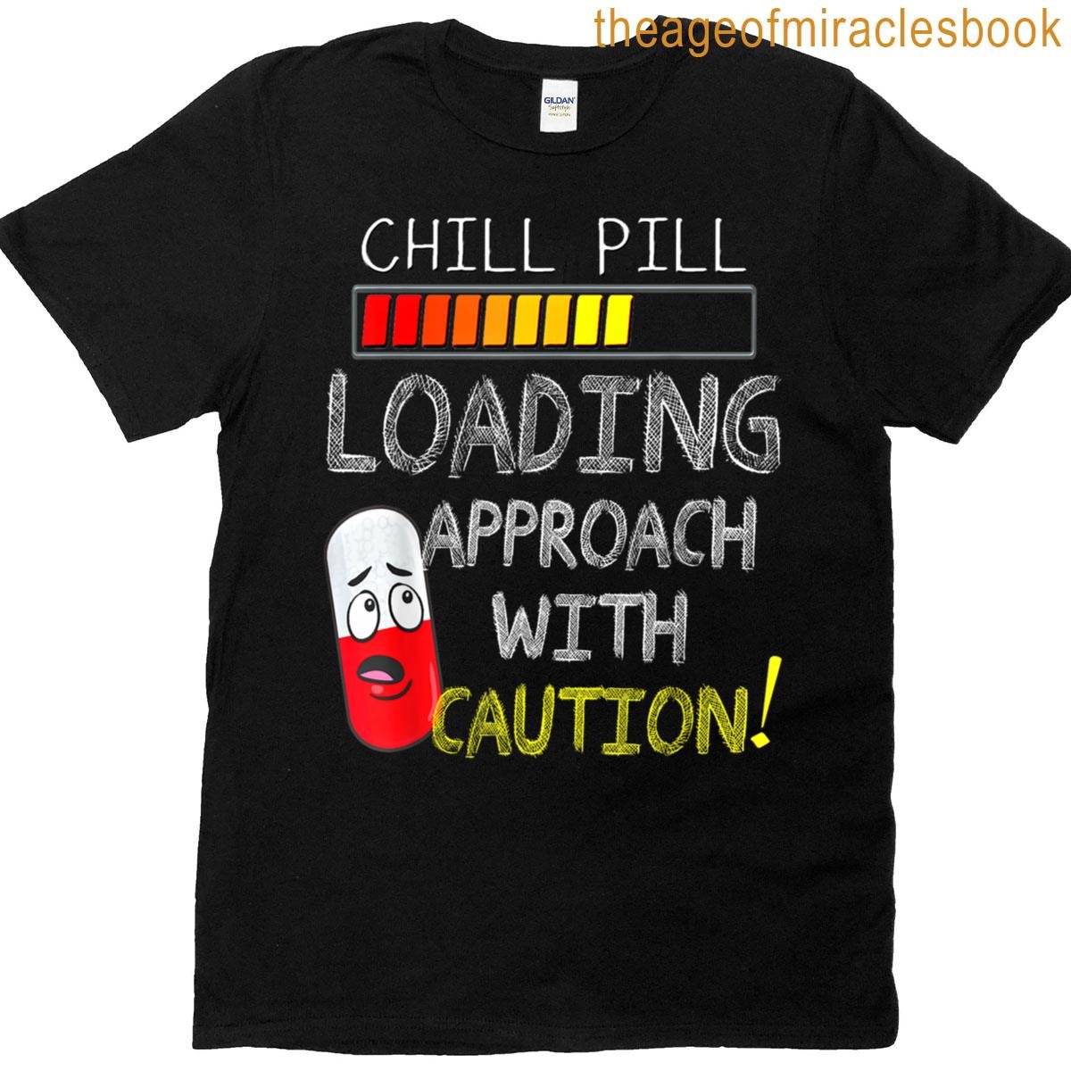 Chill Pill Loading Approach With Caution Funny T-shirt