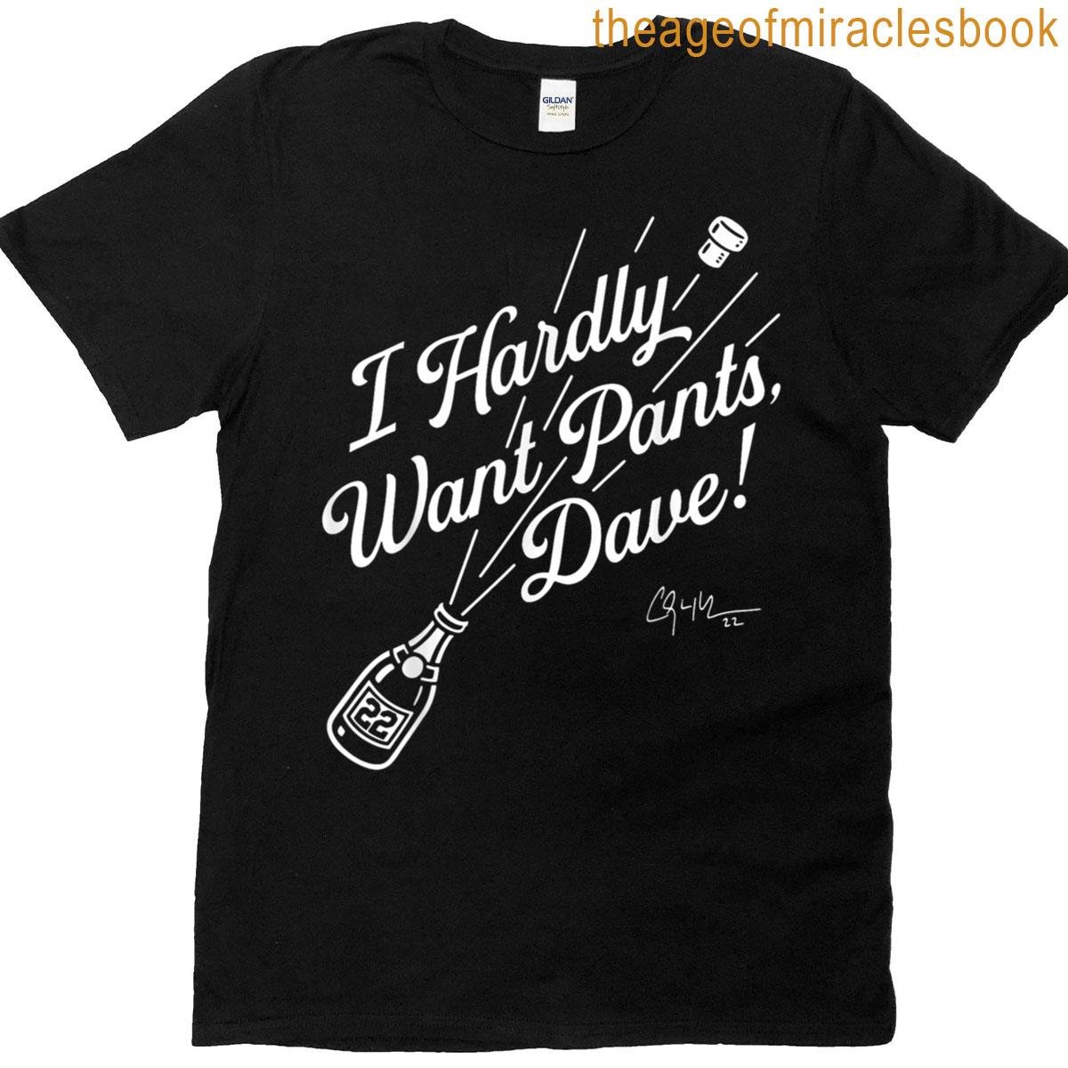 I Hardly Want Pants Dave T-shirt