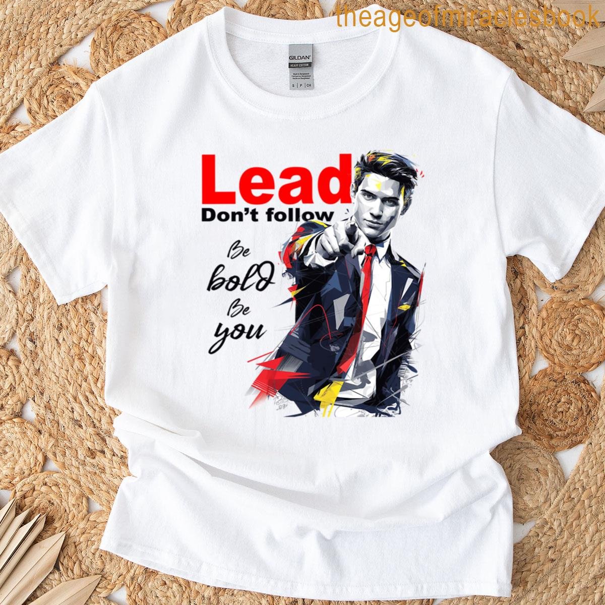 Lead Don’t Follow – Be Bold Be You T-shirt