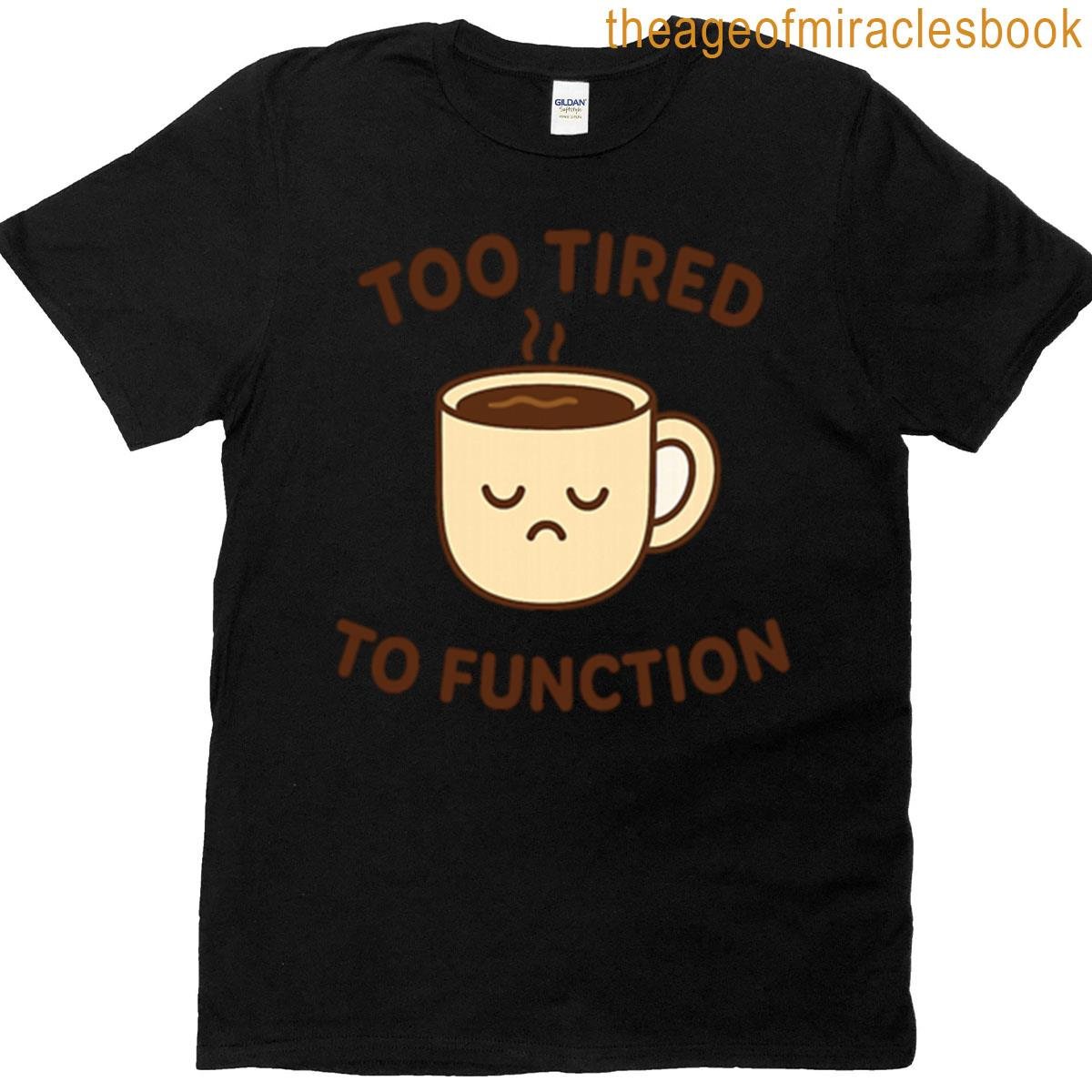Too Tired To Function Humor Lazy Cute T-shirt