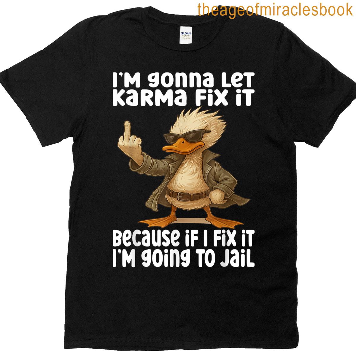 Duck – Im Gonna Let Karma Fix It T-shirt