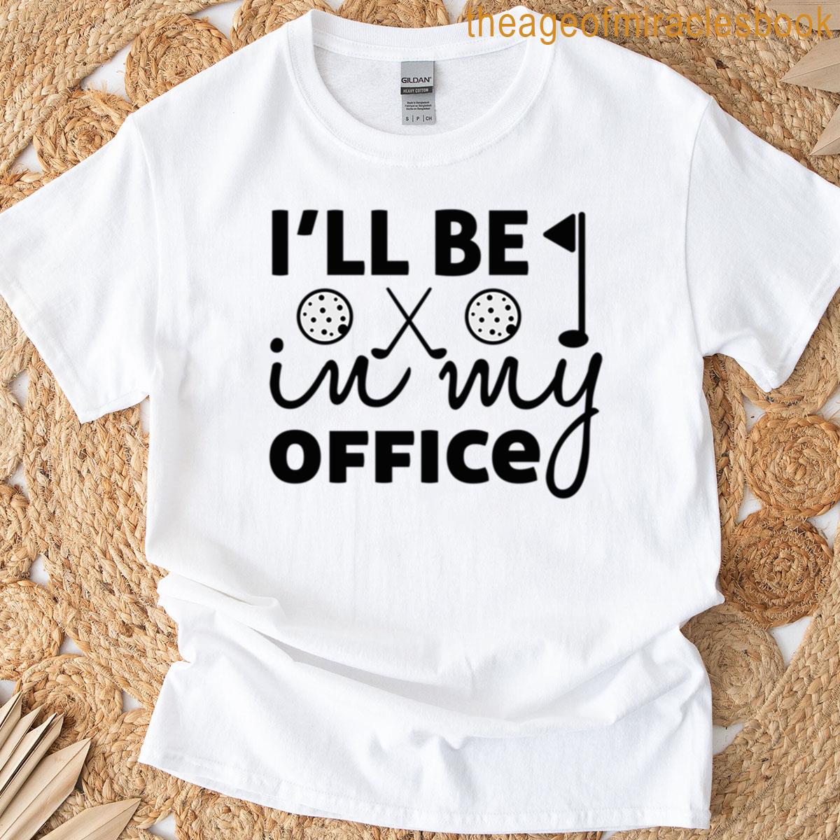 Ill Be In My Office T-shirt