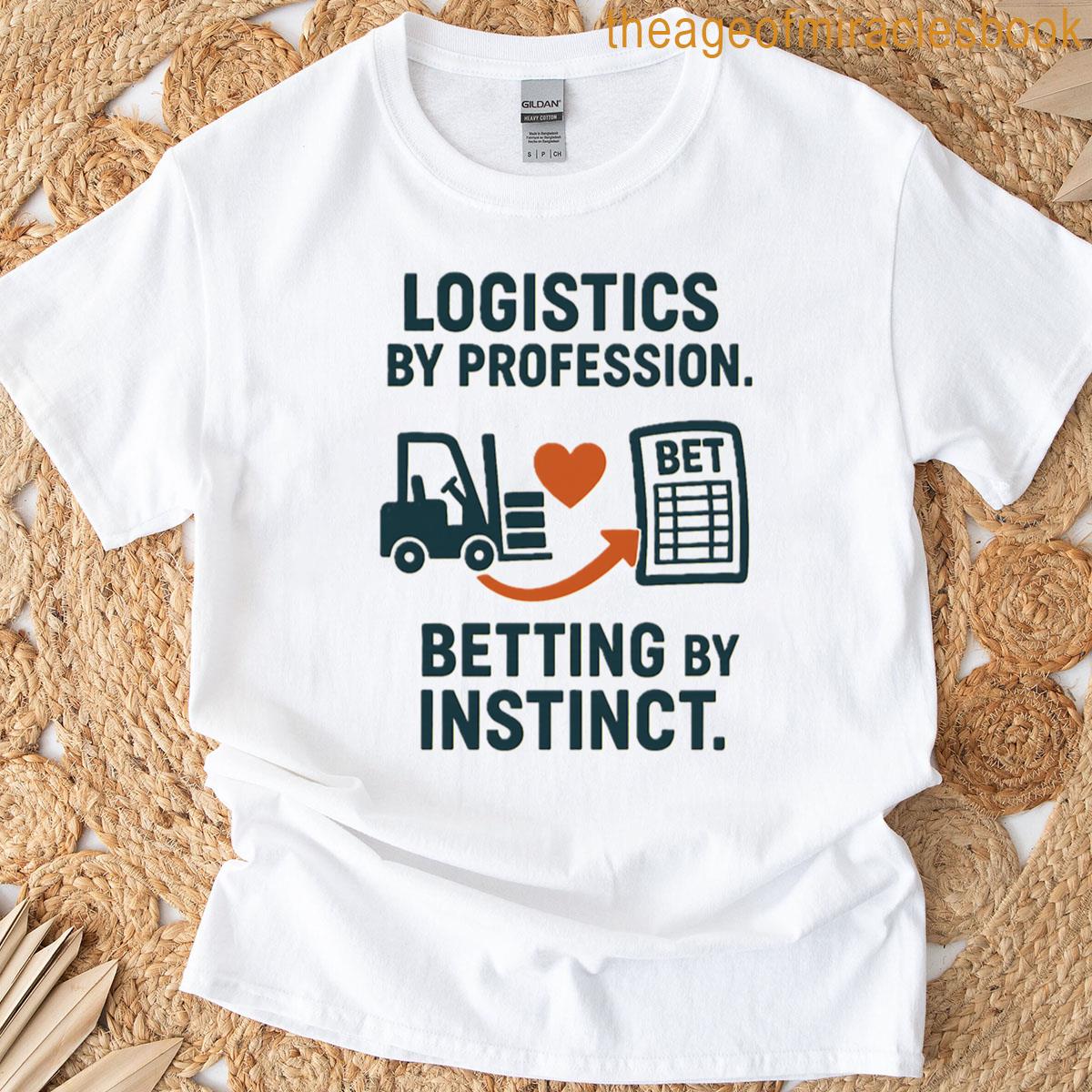 Logistics By Profession Betting By Instinct T-shirt