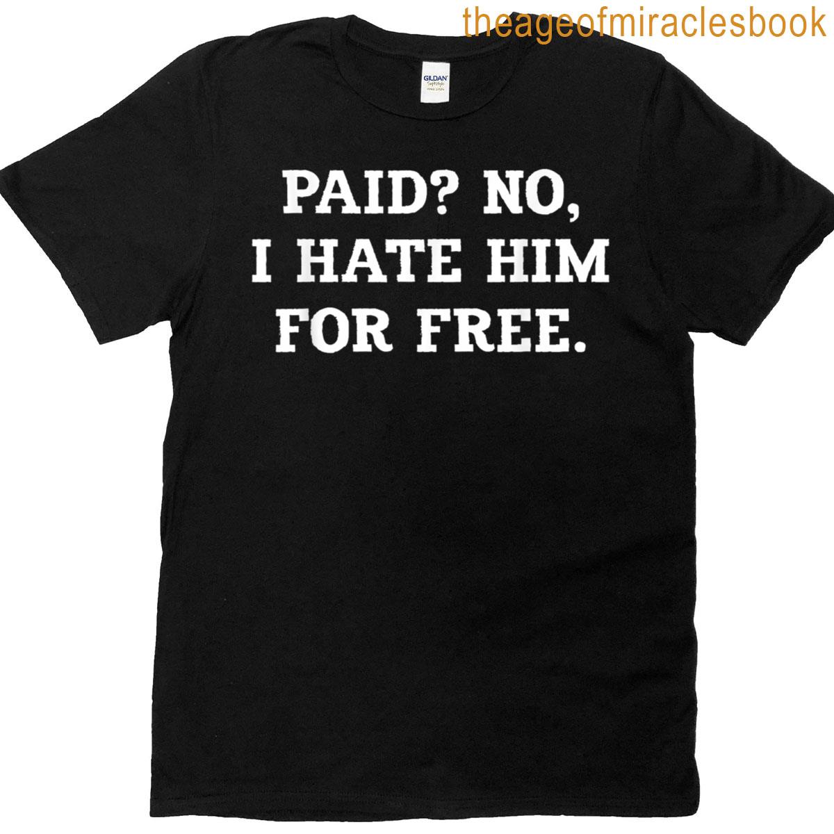 Paid No I Hate Him For Free T-shirt