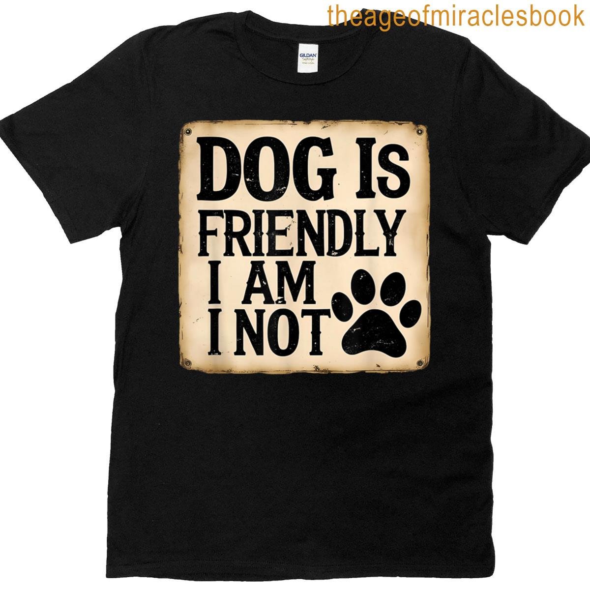 Dog Is Friendly I Am Not T-shirt