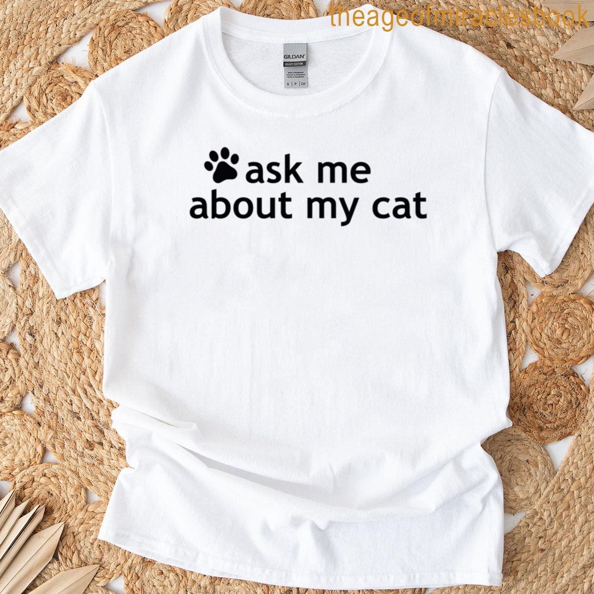 Ask Me About My Cat T-shirt