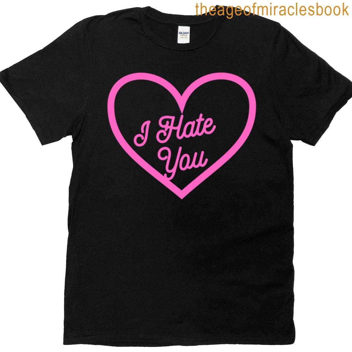 I Hate You T-shirt