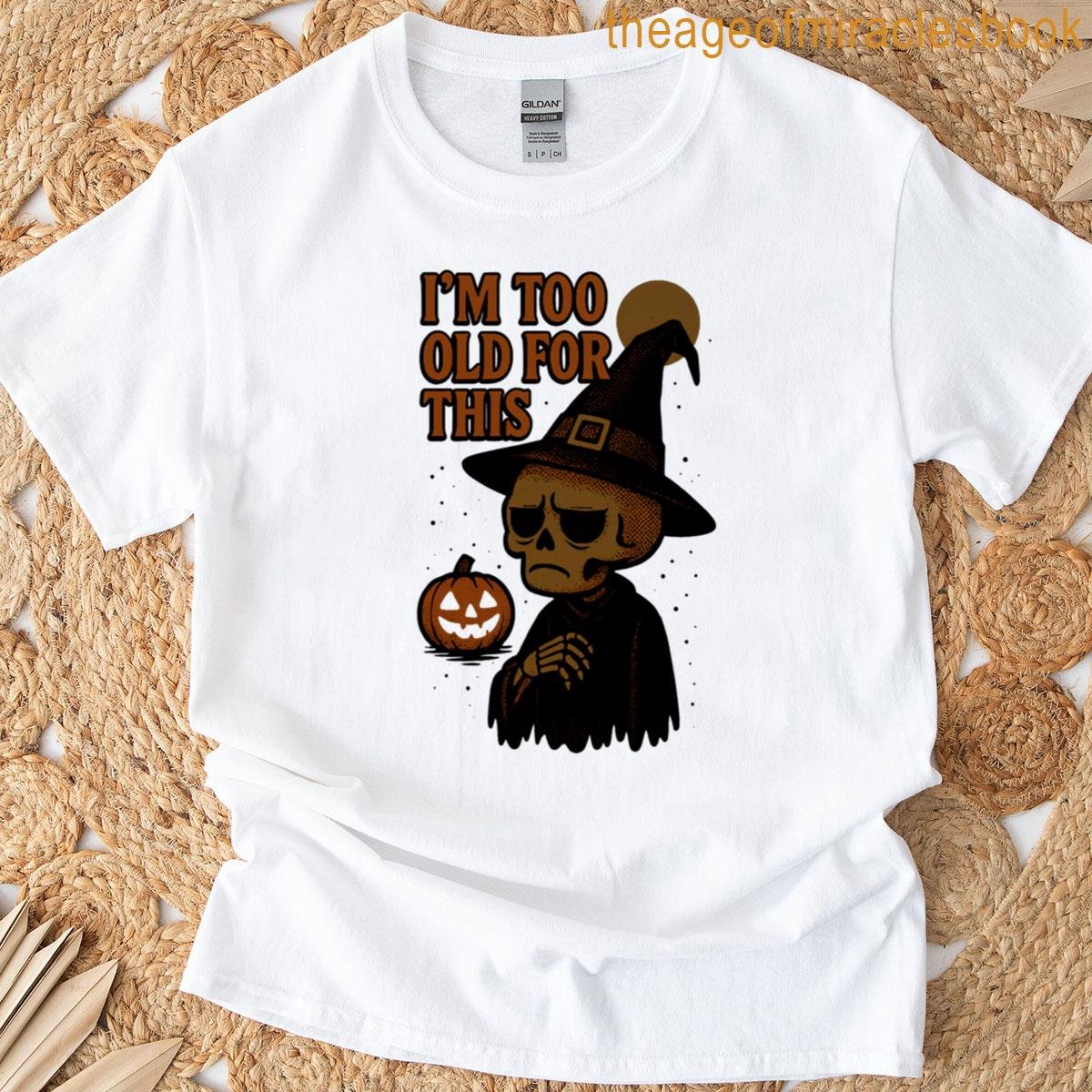 Im Too Old For This Grumpy Skeleton Dude T-shirt