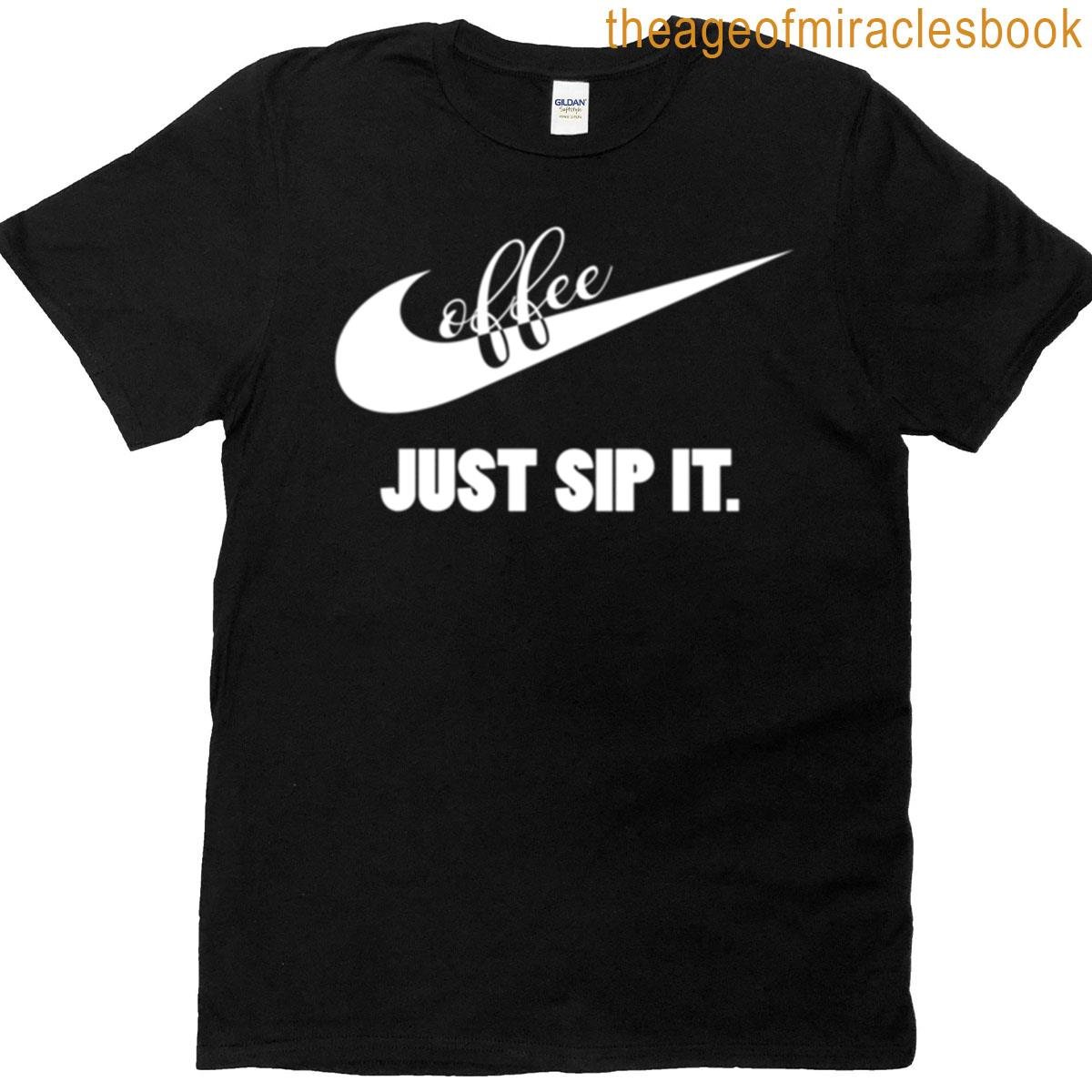 Just Sip It T-shirt