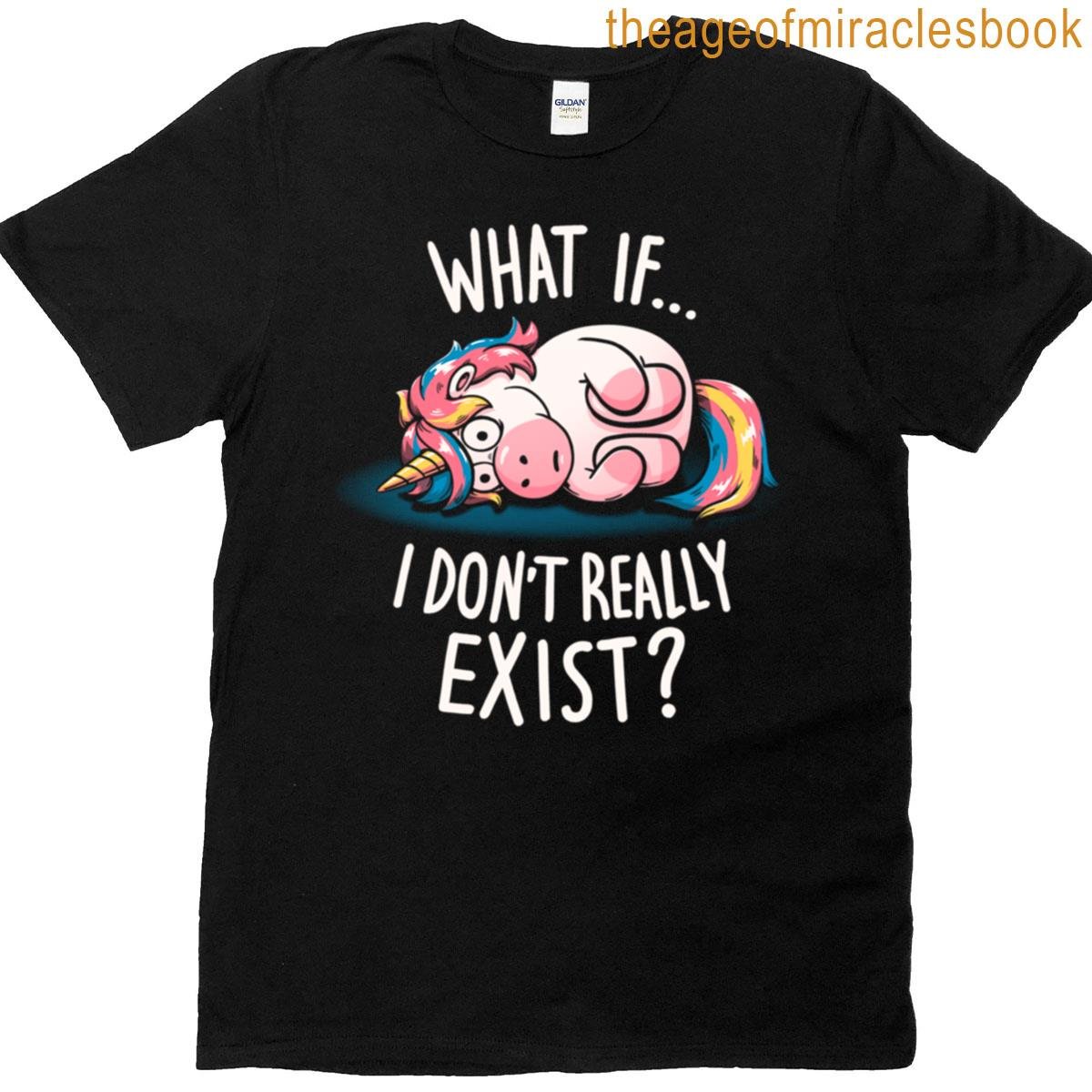 What If I Don’t Exist T-shirt