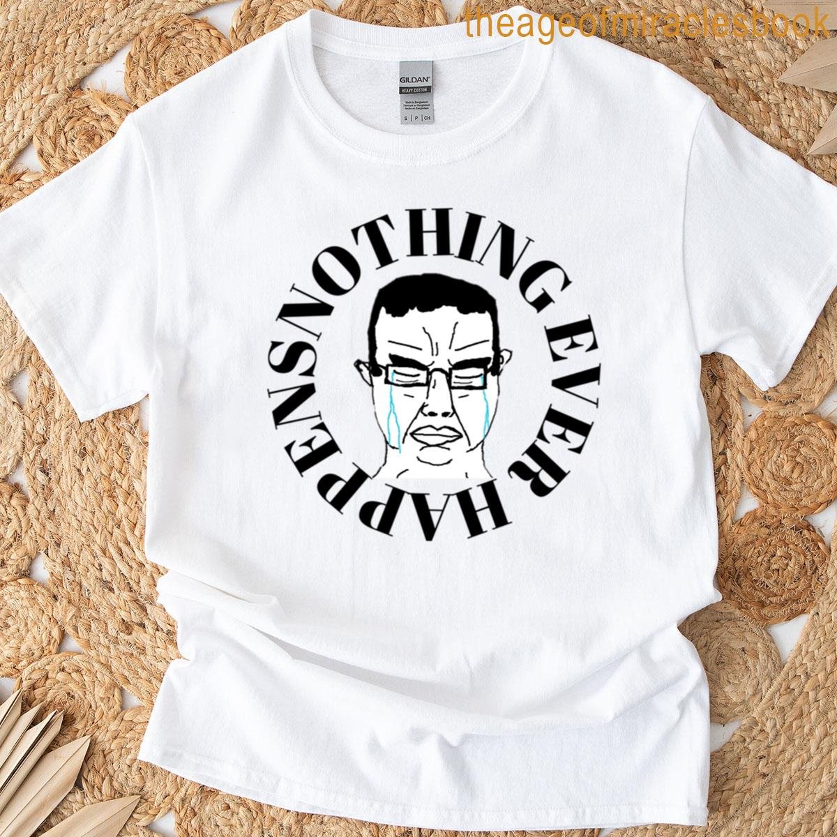 Nothing Ever Happens T-shirt