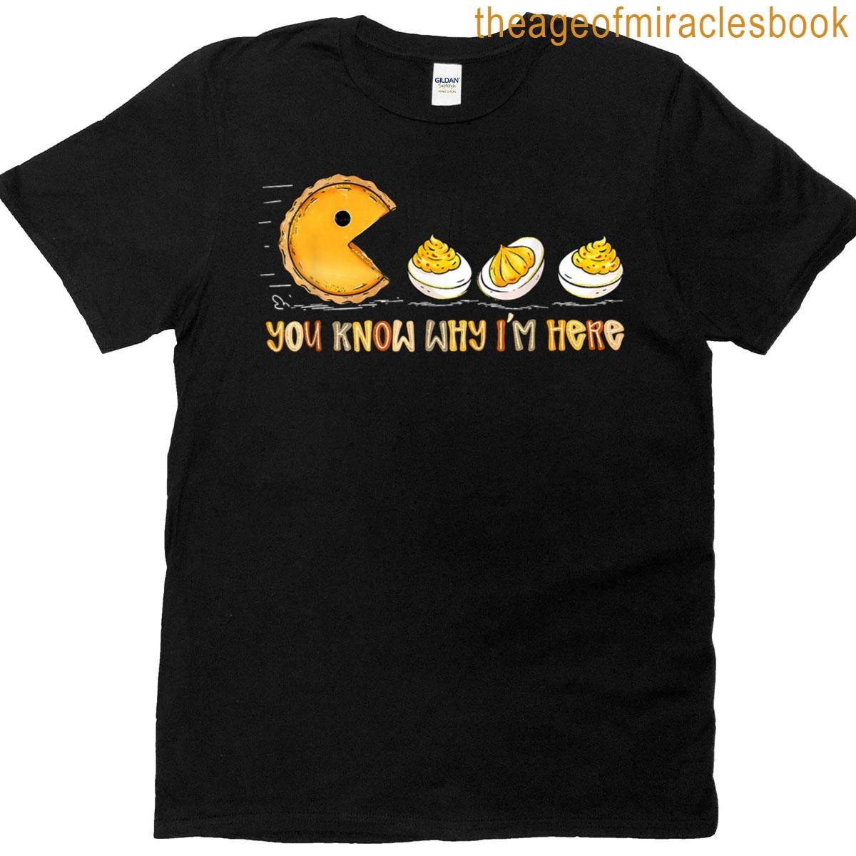 You Know Why I’m Here Deviled Egg Thanksgiving Pumpkin Pie T-shirt